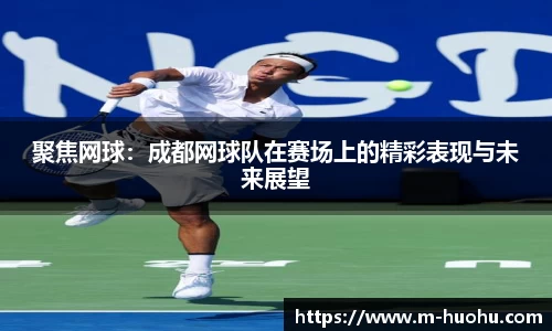 聚焦网球：成都网球队在赛场上的精彩表现与未来展望